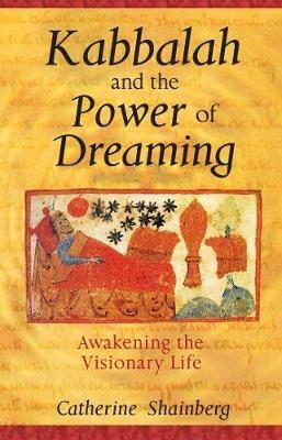 Kabbalah and the Power of Dreaming: Awakening the Visionary Life - Catherine Shainberg - cover