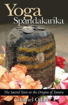 Yoga Spandakarika: The Sacred Texts at the Origins of Tantra - Daniel Odier - cover