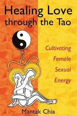 Healing Love Through the Tao: Cultivating Female Sexual Energy - Mantak Chia - cover
