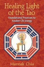 Healing Light of the Tao: Foundational Practices to Awaken Chi Energy