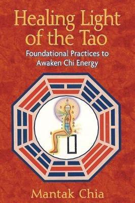 Healing Light of the Tao: Foundational Practices to Awaken Chi Energy - Mantak Chia - cover