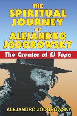 The Spiritual Journey of Alejandro Jodorowsky: The Creator of El Topo - Alejandro Jodorowsky - cover