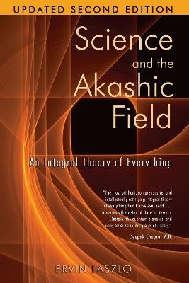 Science and the Akashic Field: An Integral Theory of Everything - Ervin Laszlo - cover
