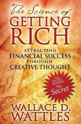 The Science of Getting Rich: Attracting Financial Success through Creative Thought - Wallace D. Wattles - cover