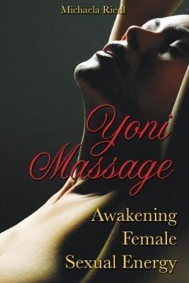 Yoni Massage: Awakening Female Sexual Energy - Michaela Riedl - cover