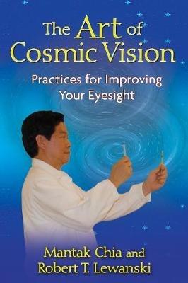 The Art of Cosmic Vision: Practices for Improving Your Eyesight - Mantak Chia,Robert T. Lewanski - cover