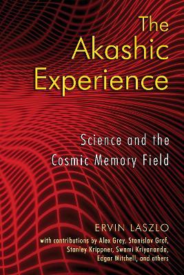 The Akashic Experience: Science and the Cosmic Memory Field - Ervin Laszlo - cover