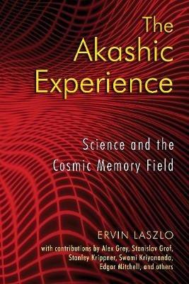 The Akashic Experience: Science and the Cosmic Memory Field - Ervin Laszlo - cover