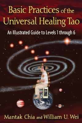 Basic Practices of the Universal Healing Tao: An Illustrated Guide to Levels 1 through 6 - Mantak Chia,William U. Wei - cover