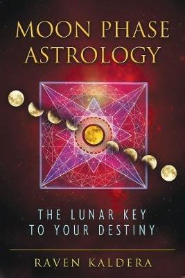 Moon Phase Astrology: The Lunar Key to Your Destiny - Raven Kaldera - cover
