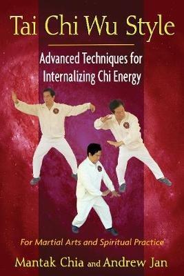 Tai Chi Wu Style: Advanced Techniques for Internalizing Chi Energy - Mantak Chia,Andrew Jan - cover