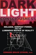 Dark Light Consciousness: Melanin, Serpent Power, and the Luminous Matrix of Reality