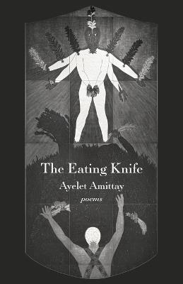 The Eating Knife: Poems - Ayelet Amittay - cover
