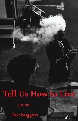 Tell Us How to Live: Poems - Ace Boggess - cover