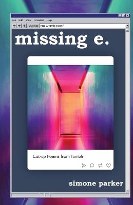 missing e.: Cut-up Poems from Tumblr - Simone Parker - cover