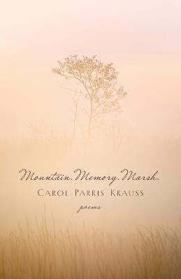 Mountain. Memory. Marsh.: Poems - Carol Parris Krauss - cover
