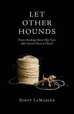 Let Other Hounds: Poems Breaking Silence Fifty Years After Sexual Abuse at Church - Lamascus - cover