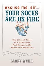 Excuse Me, Sir… Your Socks Are On Fire: The Life and Times of a Wilderness Park Ranger in the Adirondack Mountains