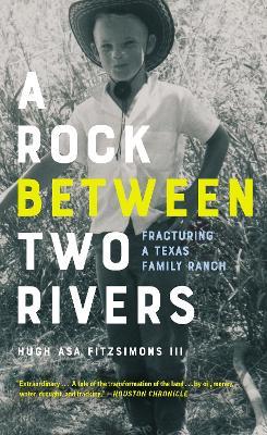 A Rock between Two Rivers: The Fracturing of a Texas Family Ranch - Hugh Asa Fitzsimons - cover