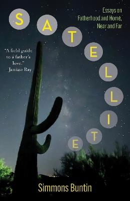 Satellite: Essays on Fatherhood and Home, Near and Far - Simmons Buntin - cover