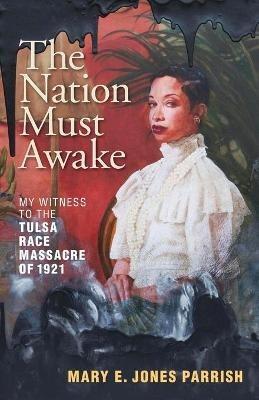 The Nation Must Awake: My Witness to the Tulsa Race Massacre of 1921 - Mary E. Jones Parrish - cover