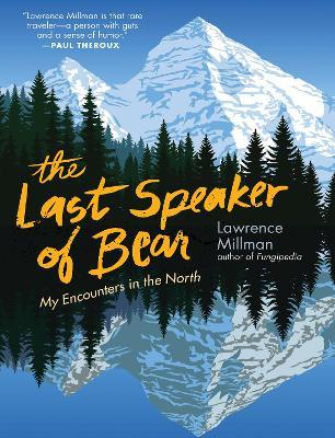 The Last Speaker of Bear: Encounters in the Far North - Lawrence Millman - cover
