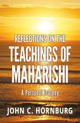 Reflections on the Teachings of Maharishi - A Personal Journey - John C Hornburg - cover