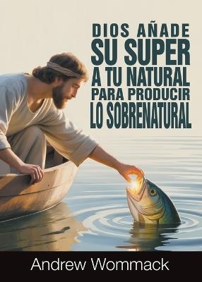 Dios Añada Su Super A Tu Natural para Producir Lo Sobrenatural - Andrew Wommack - cover