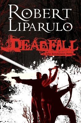 Deadfall: A John Hutchinson Novel - Robert Liparulo - cover