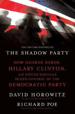 The Shadow Party: How George Soros, Hillary Clinton, and Sixties Radicals Seized Control of the Democratic Party - David Horowitz,Richard Poe - cover
