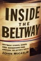 Inside the Beltway: Offbeat Stories, Scoops, and Shenanigans from around the Nation's Capital - John McCaslin - cover