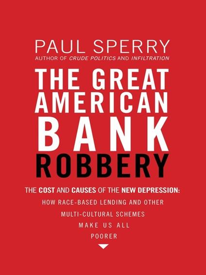 The Great American Bank Robbery: The Unauthorized Report About What Really Caused the Great Recession - Paul Sperry - cover
