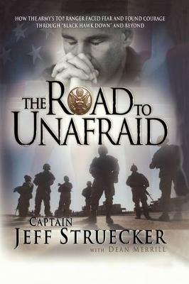 The Road to Unafraid: How the Army's Top Ranger Faced Fear and Found Courage through - Jeff Struecker - cover