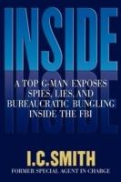 Inside: A Top G-Man Exposes Spies, Lies, and Bureaucratic Bungling in the FBI - I. C. Smith - cover