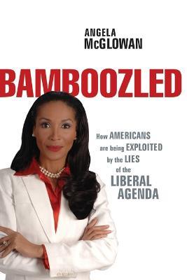 Bamboozled: How Americans are being Exploited by the Lies of the Liberal Agenda - Angela McGlowan - cover