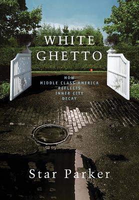 White Ghetto: How Middle Class America Reflects Inner City Decay - Star Parker - cover