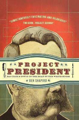 Project President: Bad Hair and Botox on the Road to the White House - Ben Shapiro - cover
