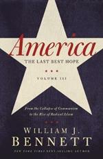 America: The Last Best Hope (Volume III): From the Collapse of Communism to the Rise of Radical Islam