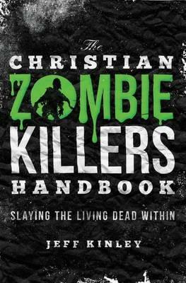 The Christian Zombie Killers Handbook: Slaying the Living Dead Within - Jeff Kinley - cover