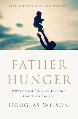 Father Hunger: Why God Calls Men to Love and Lead Their Families - Douglas Wilson - cover