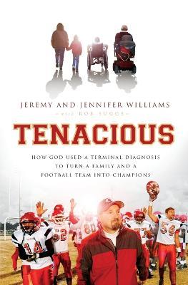 Tenacious: How God Used a Terminal Diagnosis to Turn a Family and a Football Team into Champions - Jeremy Williams,Jennifer Williams,Robert Suggs - cover