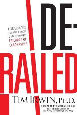 Derailed: Five Lessons Learned from Catastrophic Failures of Leadership (NelsonFree) - Tim Irwin - cover