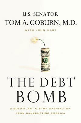 The Debt Bomb: A Bold Plan to Stop Washington from Bankrupting America - Tom Coburn,John Hart - cover