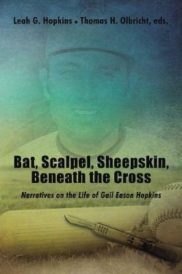 Bat, Scalpel, Sheepskin, Beneath the Cross: Narratives on the Life of Gail Eason Hopkins - Thomas H. Olbricht,Leah G. Hopkins - cover
