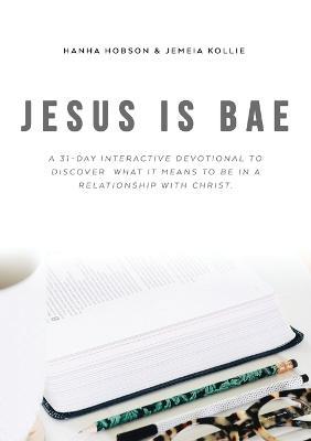 Jesus is Bae: A 31 Day Interactive Devotional to Discover What it Means To Be In a Relationship With Christ - Hanha Hobson - cover