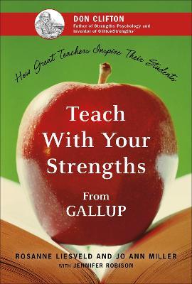 Teach With Your Strengths: How Great Teachers Inspire Their Students - Rosanne Liesveld,Jo Ann Miller - cover