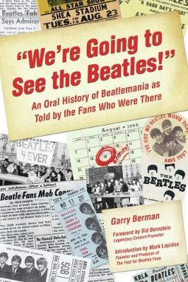 We're Going To See The Beatles!: An Oral History of Beatlemania as Told By the Fans Who Were There - cover