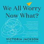We All Worry, Now What?