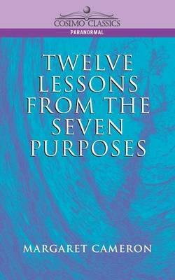 Twelve Lessons from the Seven Purposes - Margaret Cameron - cover