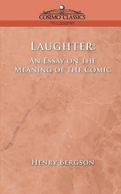 Laughter: An Essay on the Meaning of the Comic - Henri Louis Bergson - cover